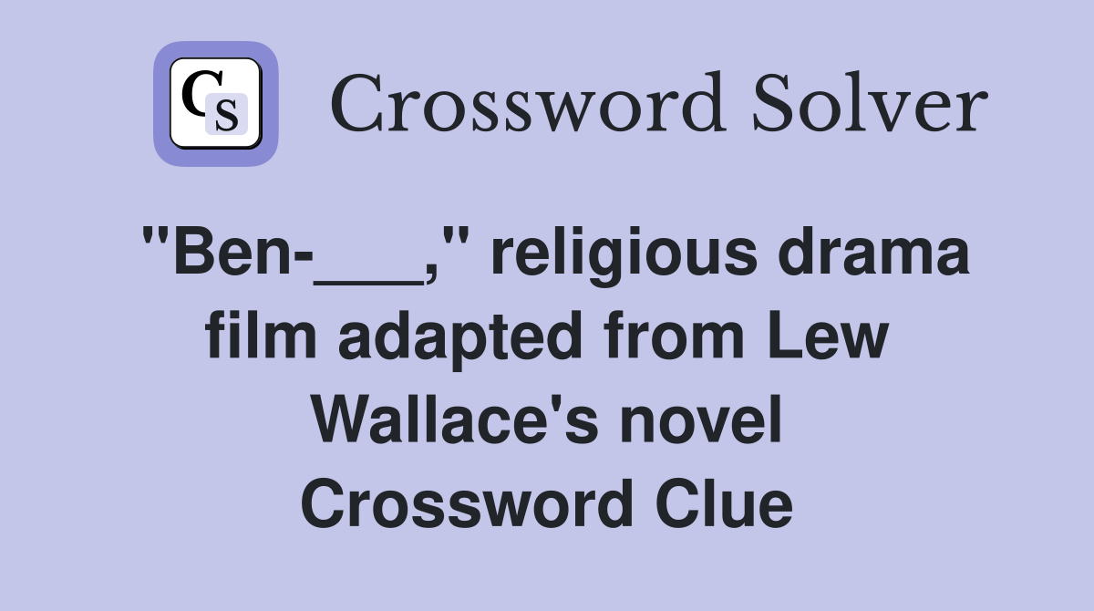 "Ben-___," religious drama film adapted from Lew Wallace's novel Crossword Clue