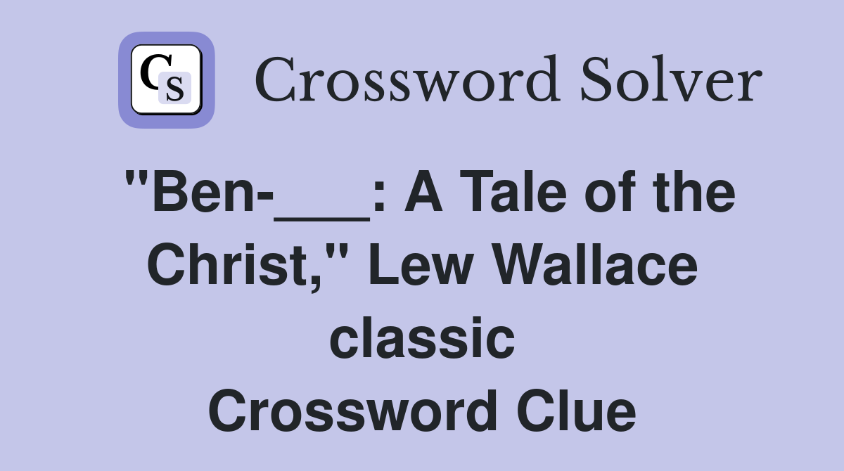 "Ben-___: A Tale of the Christ," Lew Wallace classic Crossword Clue