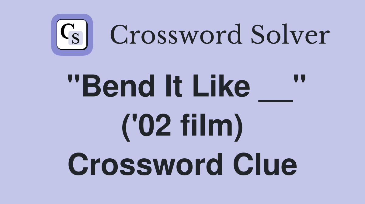 "Bend It Like __" ('02 film) Crossword Clue