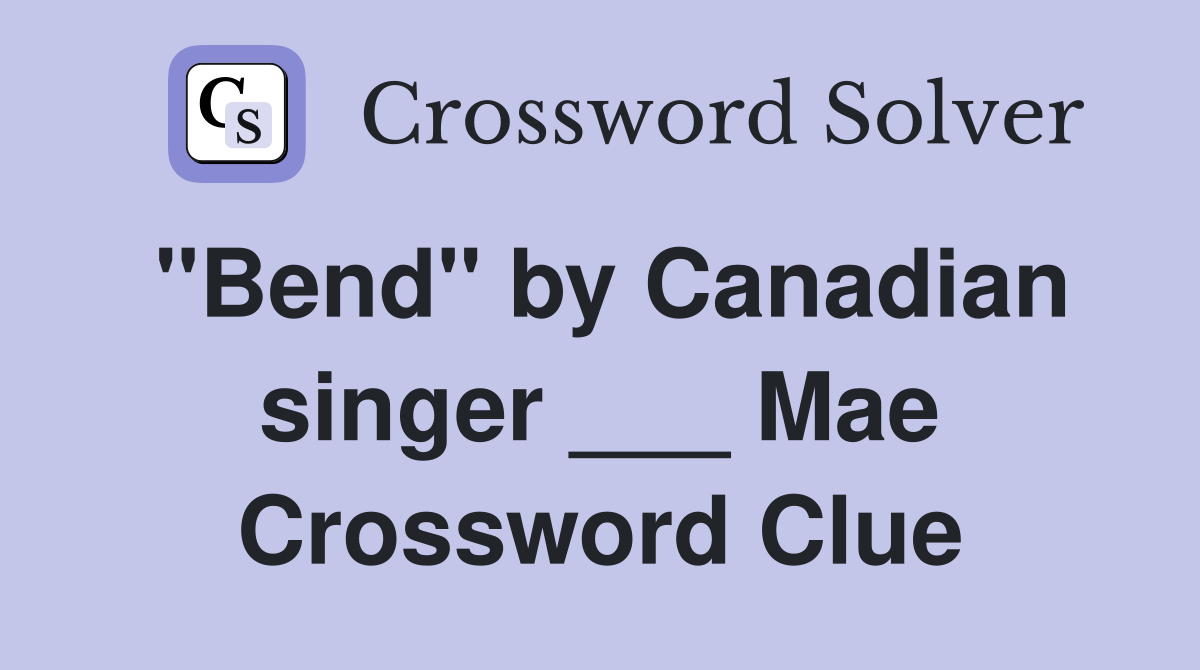 "Bend" by Canadian singer ___ Mae Crossword Clue