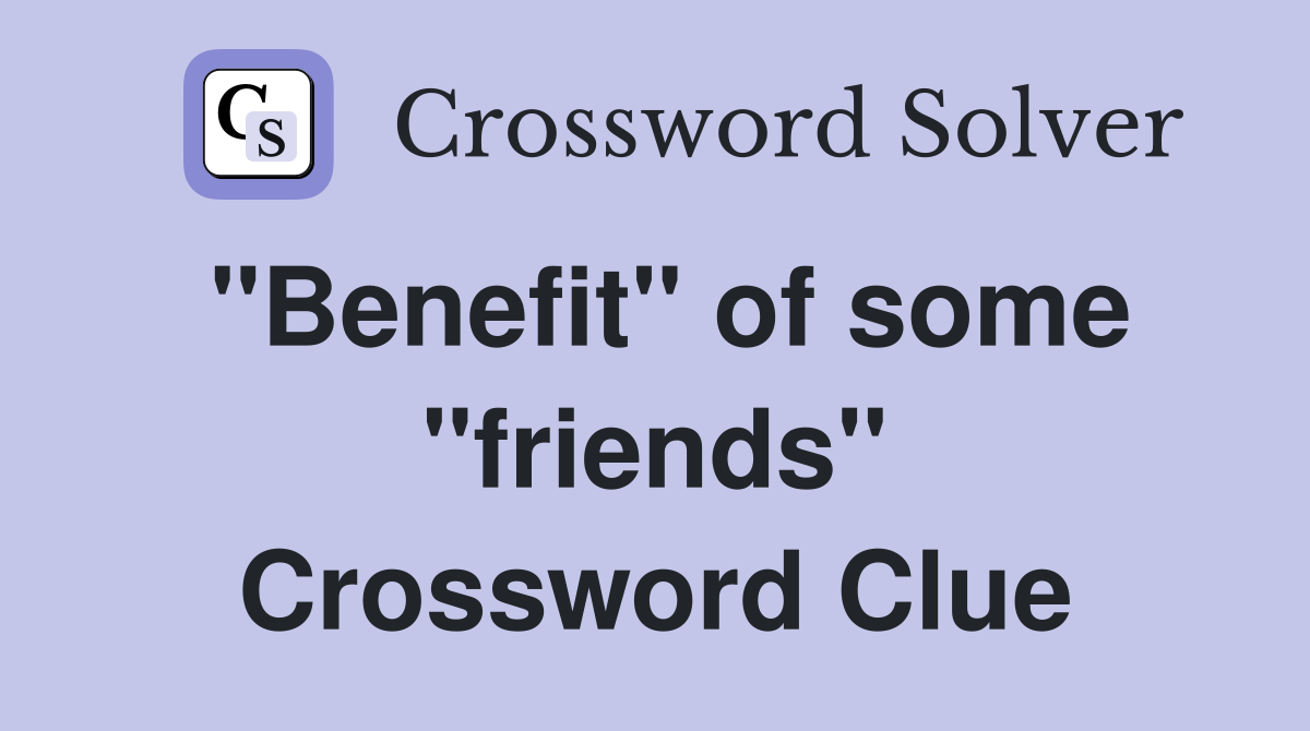 "Benefit" of some "friends" Crossword Clue