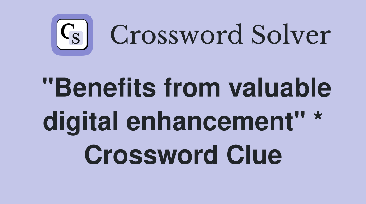 "Benefits from valuable digital enhancement" * Crossword Clue