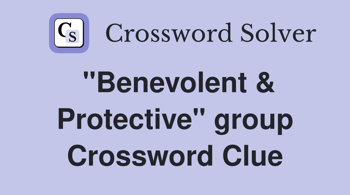 "Benevolent & Protective" group Crossword Clue