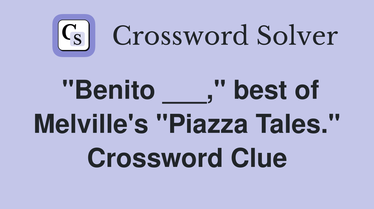 "Benito ___," best of Melville's "Piazza Tales." Crossword Clue