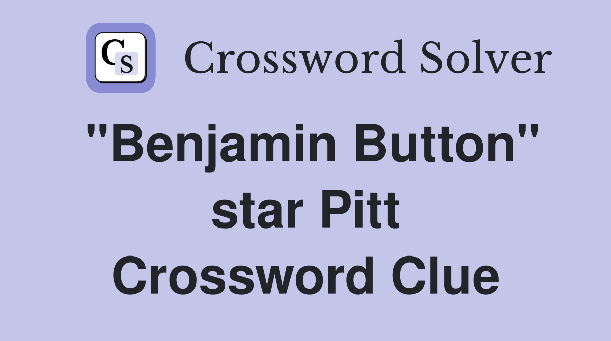 "Benjamin Button" star Pitt Crossword Clue