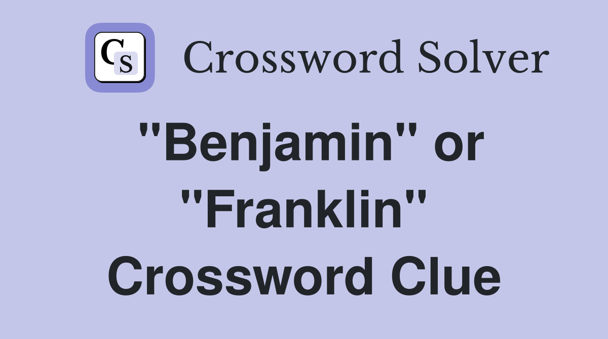 "Benjamin" or "Franklin" Crossword Clue
