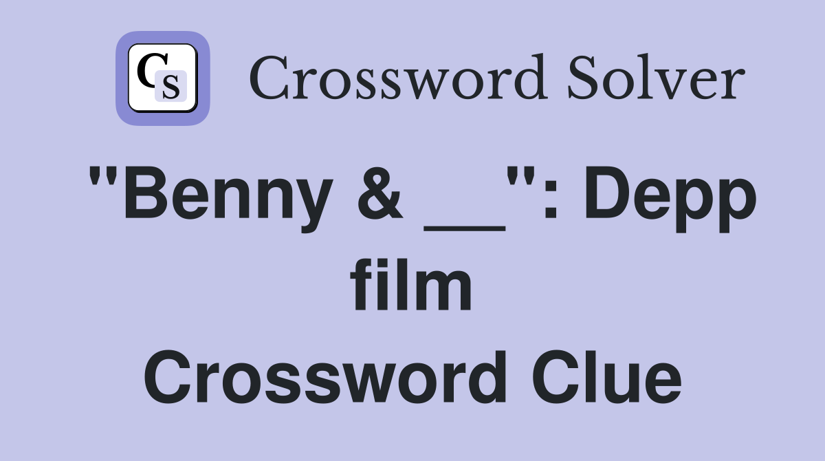 "Benny & __": Depp film Crossword Clue