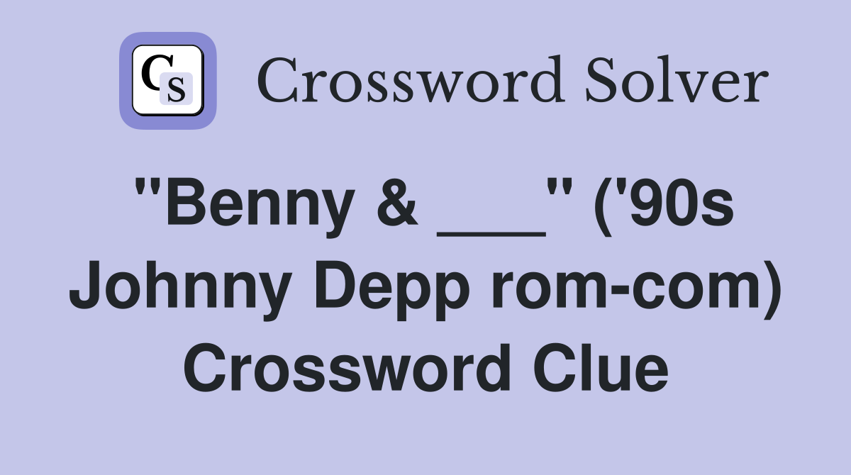 "Benny & ___" ('90s Johnny Depp rom-com) Crossword Clue