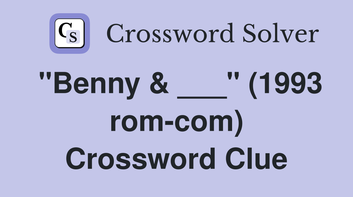 "Benny & ___" (1993 rom-com) Crossword Clue