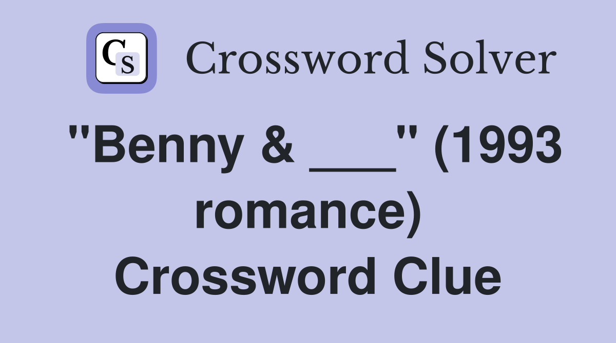 "Benny & ___" (1993 romance) Crossword Clue