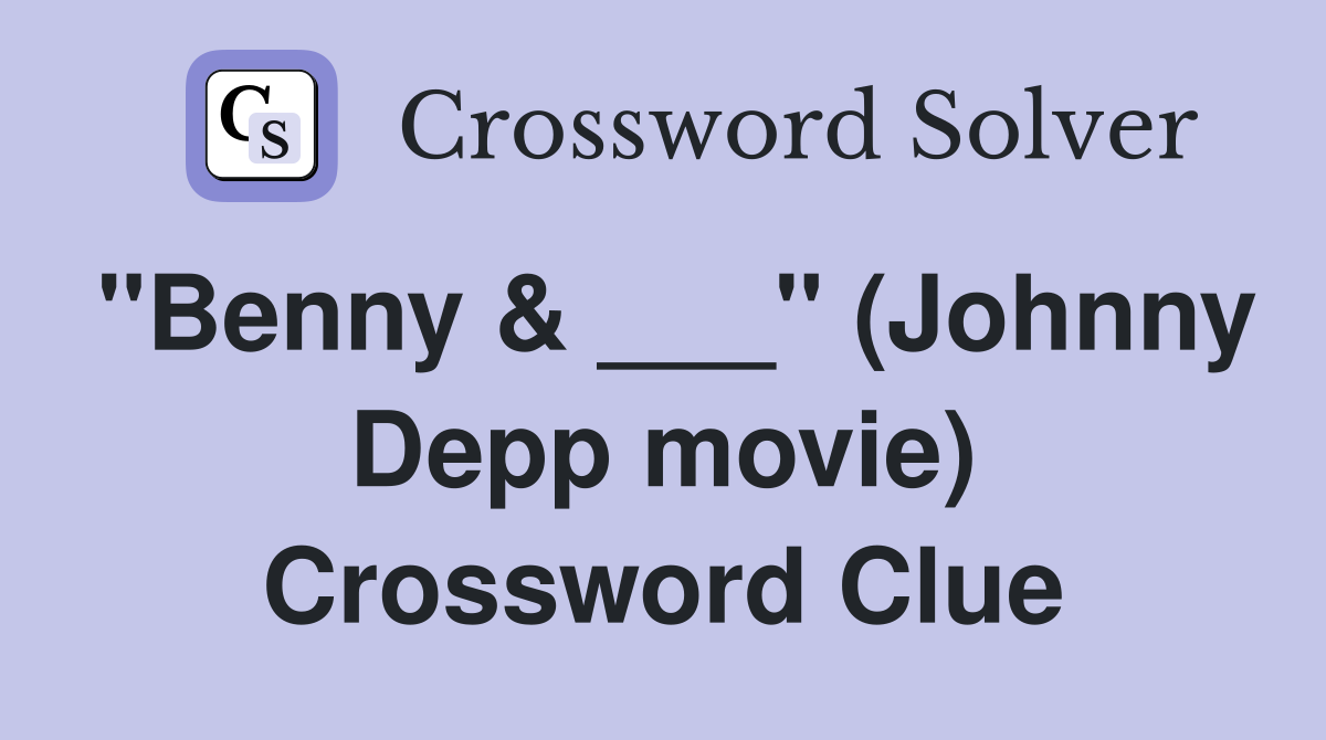"Benny & ___" (Johnny Depp movie) Crossword Clue