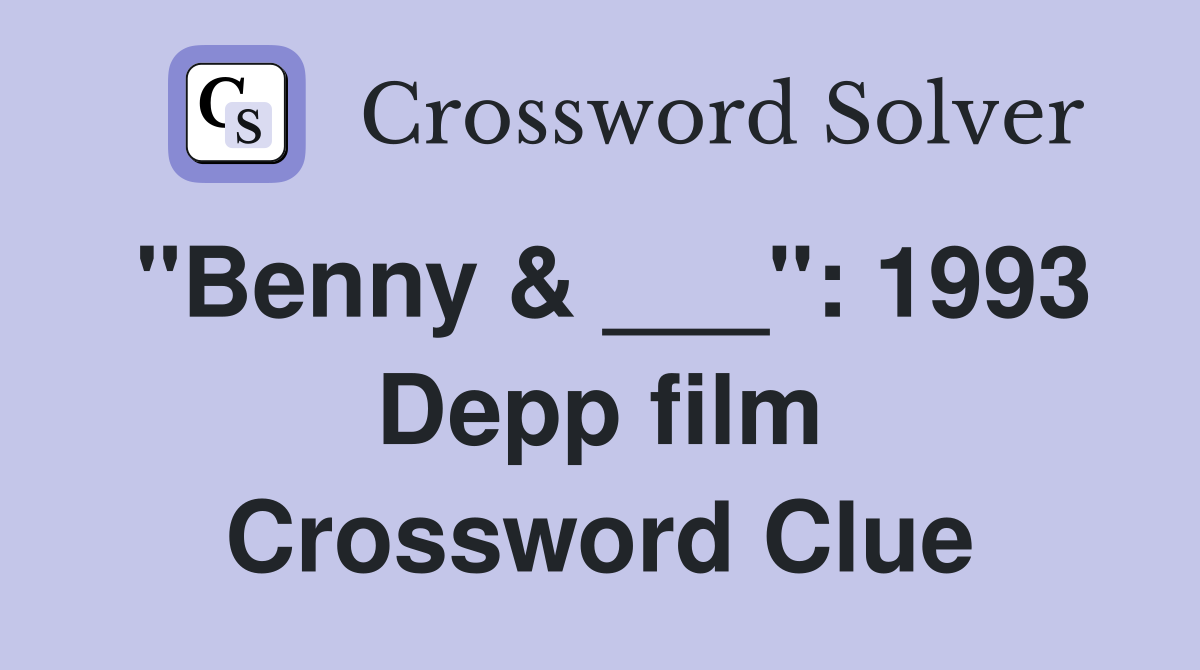 "Benny & ___": 1993 Depp film Crossword Clue