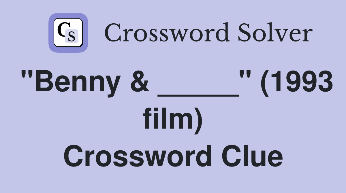 "Benny & _____" (1993 film) Crossword Clue