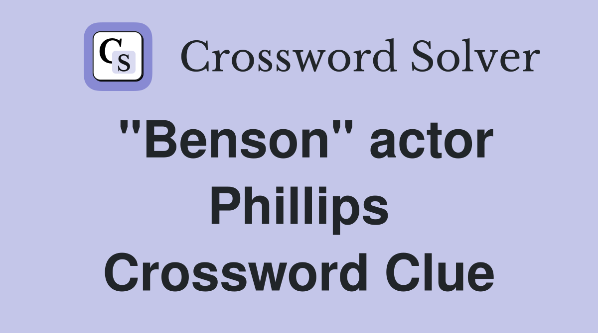 "Benson" actor Phillips Crossword Clue