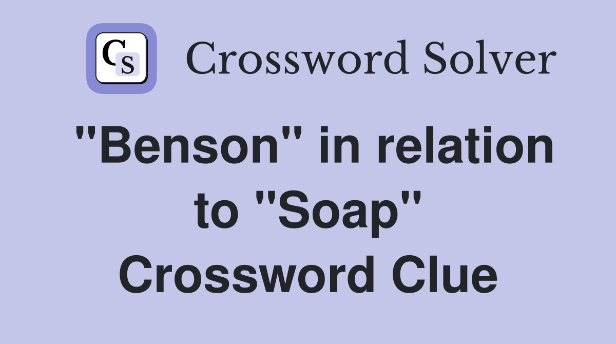 "Benson" in relation to "Soap" Crossword Clue