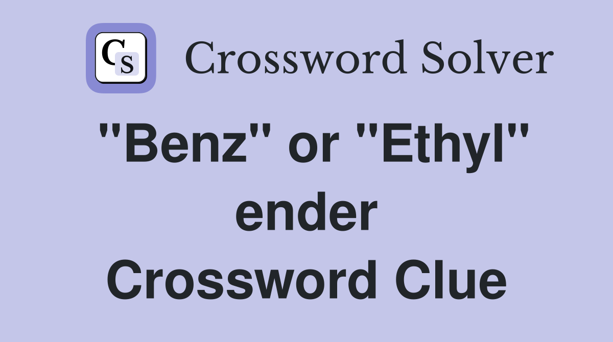 "Benz" or "Ethyl" ender Crossword Clue