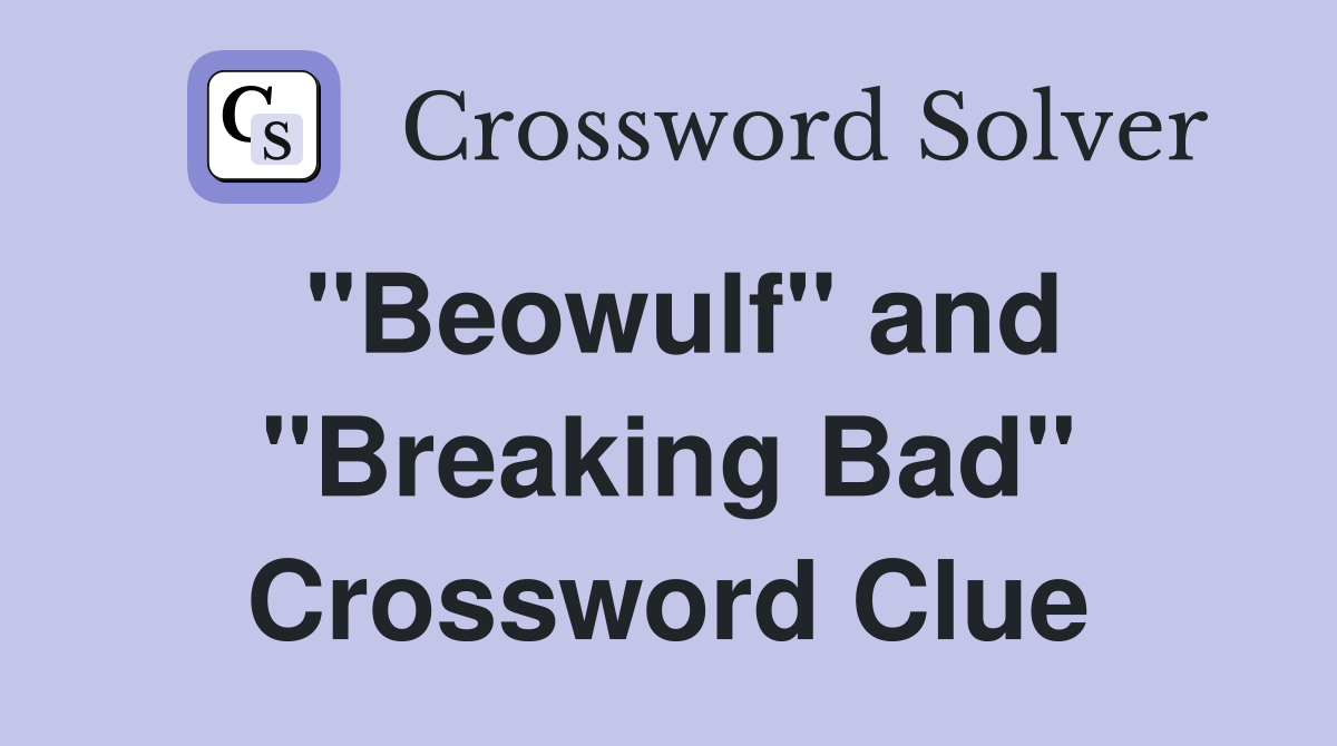 "Beowulf" and "Breaking Bad" Crossword Clue