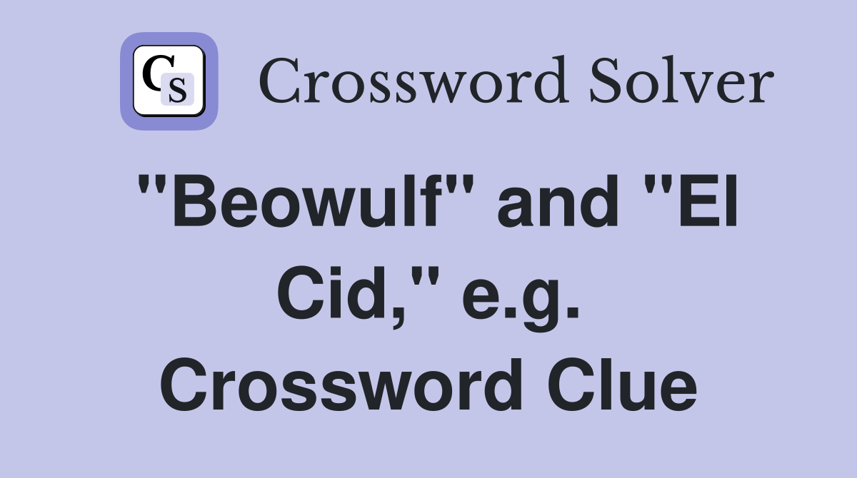 "Beowulf" and "El Cid," e.g. Crossword Clue