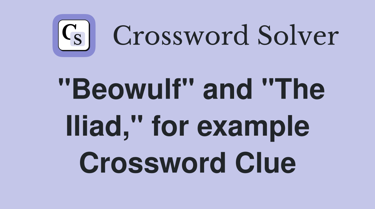 "Beowulf" and "The Iliad," for example Crossword Clue