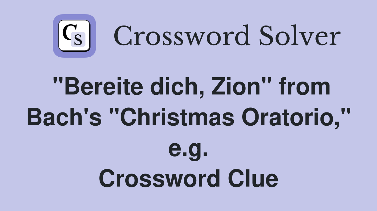 "Bereite dich, Zion" from Bach's "Christmas Oratorio," e.g. Crossword Clue