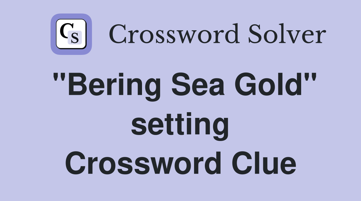 "Bering Sea Gold" setting Crossword Clue