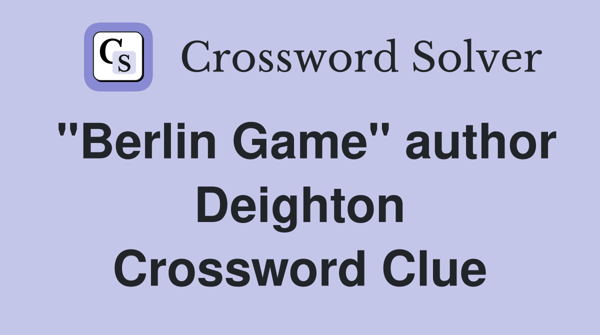 "Berlin Game" author Deighton Crossword Clue