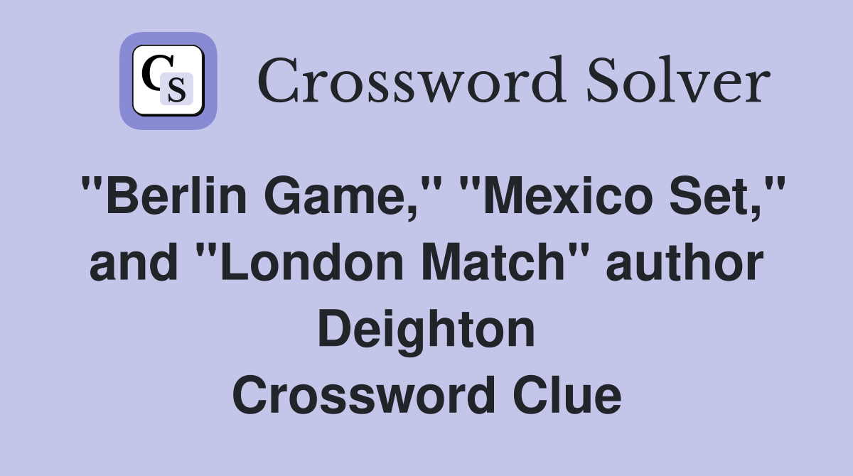 "Berlin Game," "Mexico Set," and "London Match" author Deighton Crossword Clue