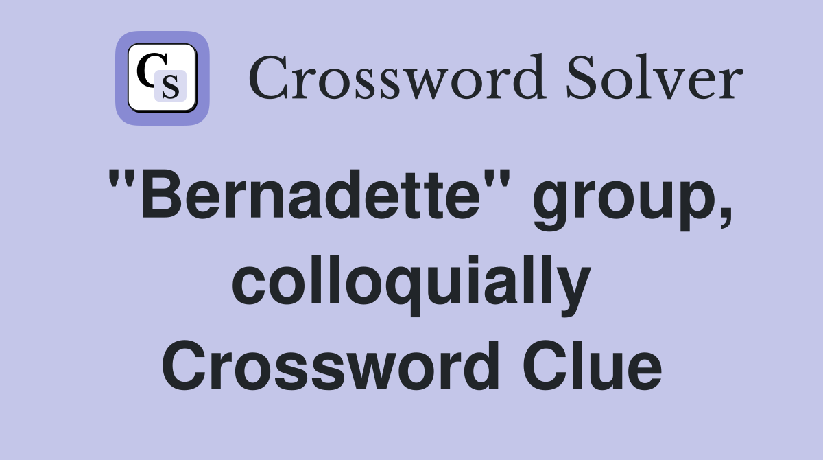 "Bernadette" group, colloquially Crossword Clue
