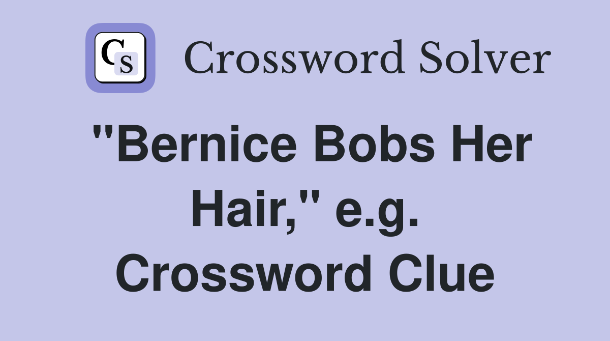 "Bernice Bobs Her Hair," e.g. Crossword Clue