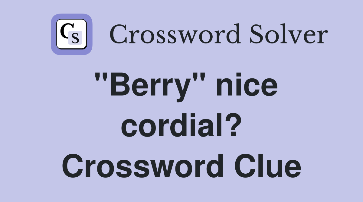 "Berry" nice cordial? Crossword Clue
