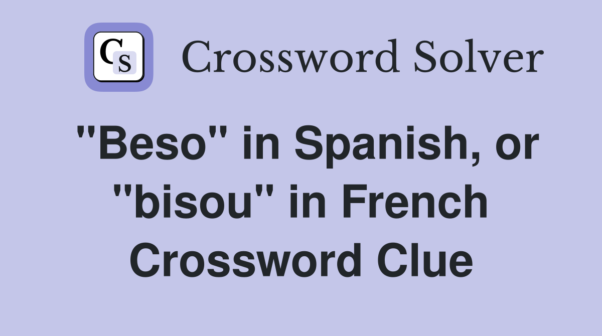 "Beso" in Spanish, or "bisou" in French Crossword Clue