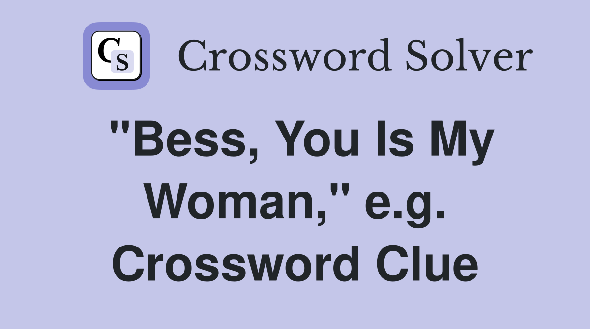 "Bess, You Is My Woman," e.g. Crossword Clue