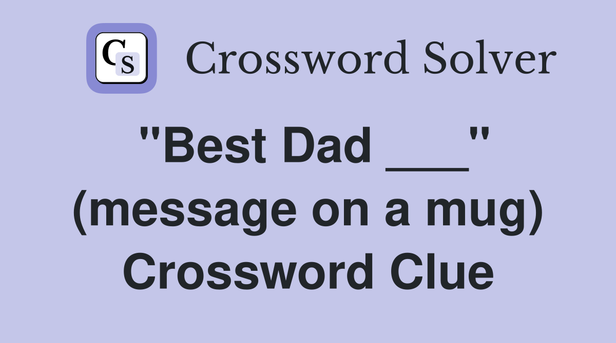 "Best Dad ___" (message on a mug) Crossword Clue