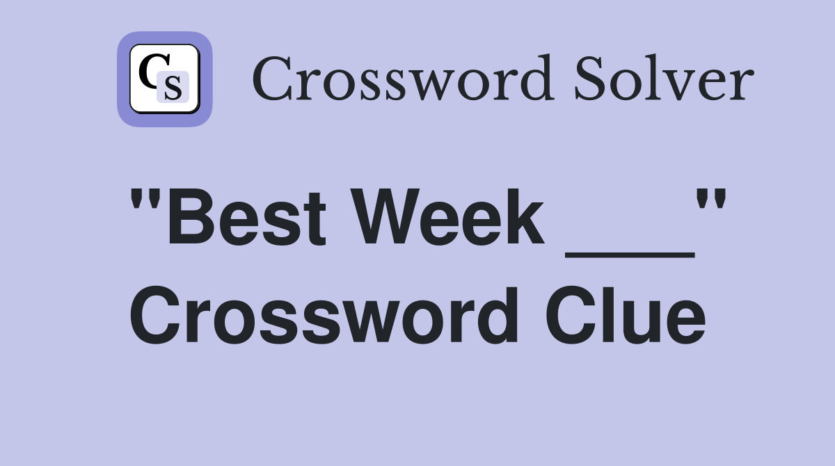 "Best Week ___" Crossword Clue
