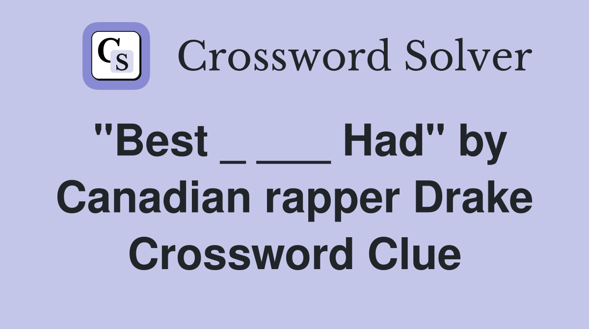 "Best _ ___ Had" by Canadian rapper Drake Crossword Clue