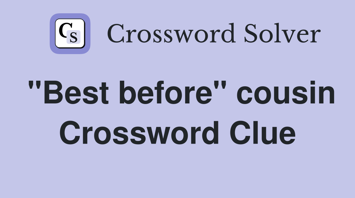 "Best before" cousin Crossword Clue