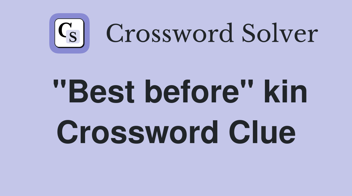 "Best before" kin Crossword Clue