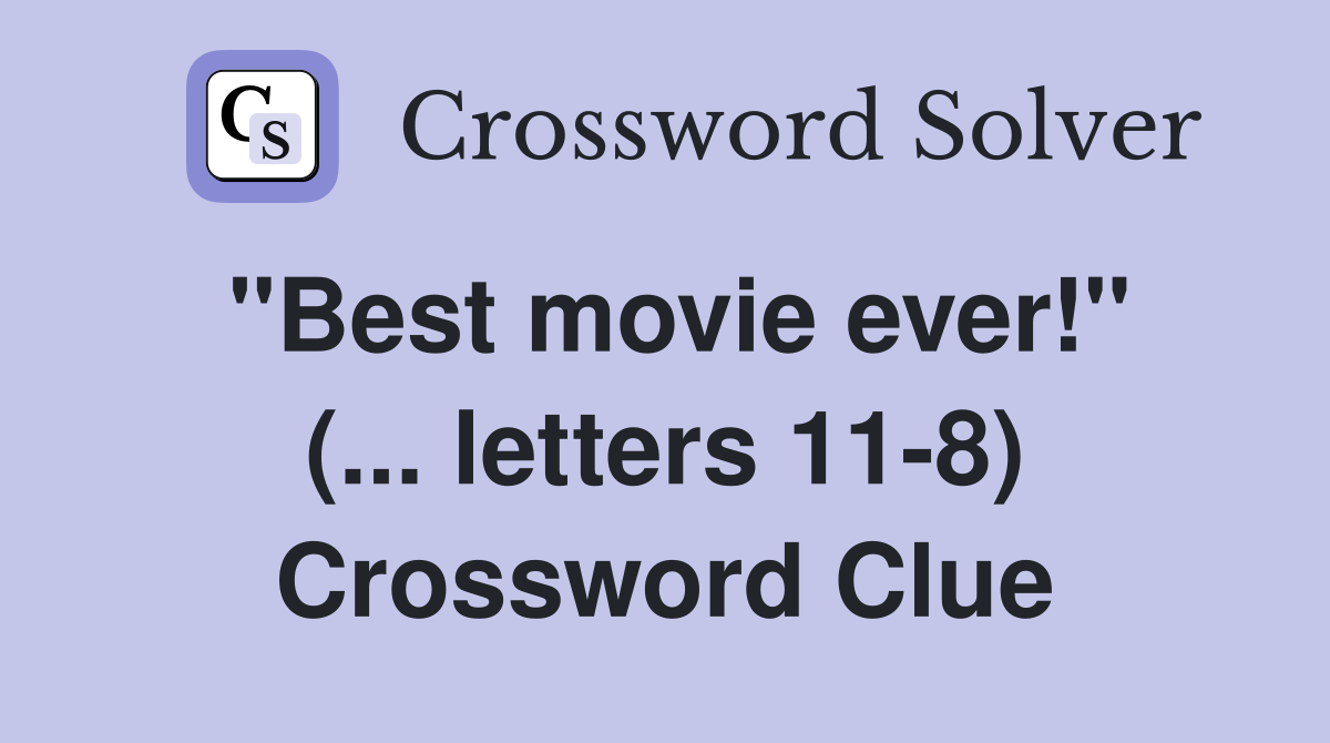"Best movie ever!" (... letters 11-8) Crossword Clue