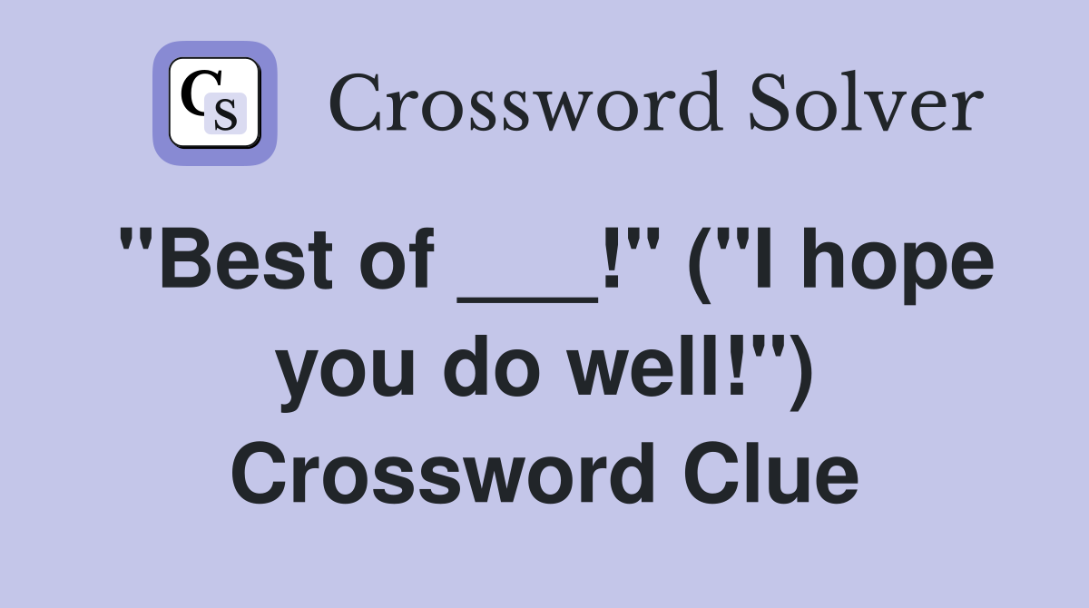 "Best of ___!" ("I hope you do well!") Crossword Clue