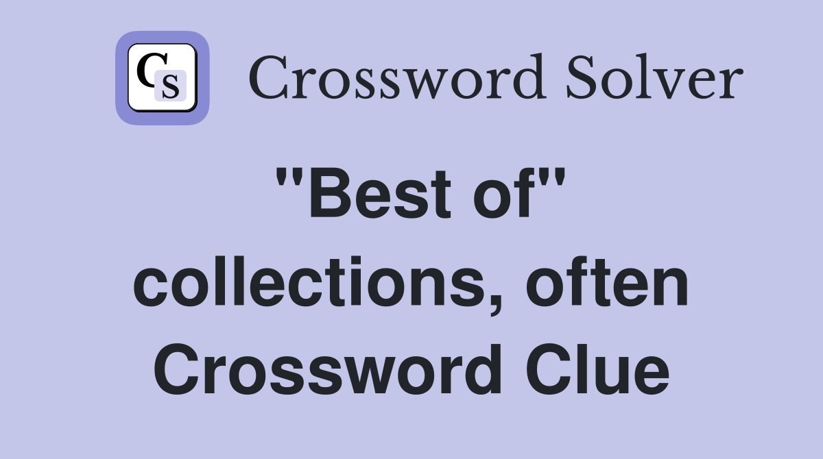 "Best of" collections, often Crossword Clue