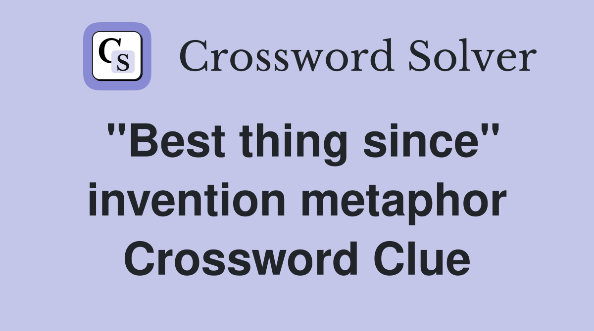 "Best thing since" invention metaphor Crossword Clue