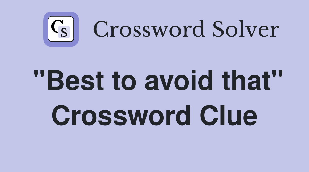 "Best to avoid that" Crossword Clue