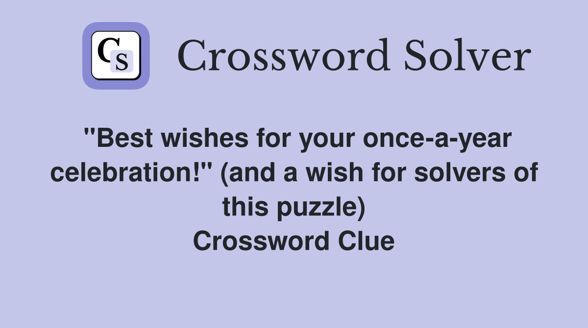 "Best wishes for your once-a-year celebration!" (and a wish for solvers of this puzzle) Crossword Clue