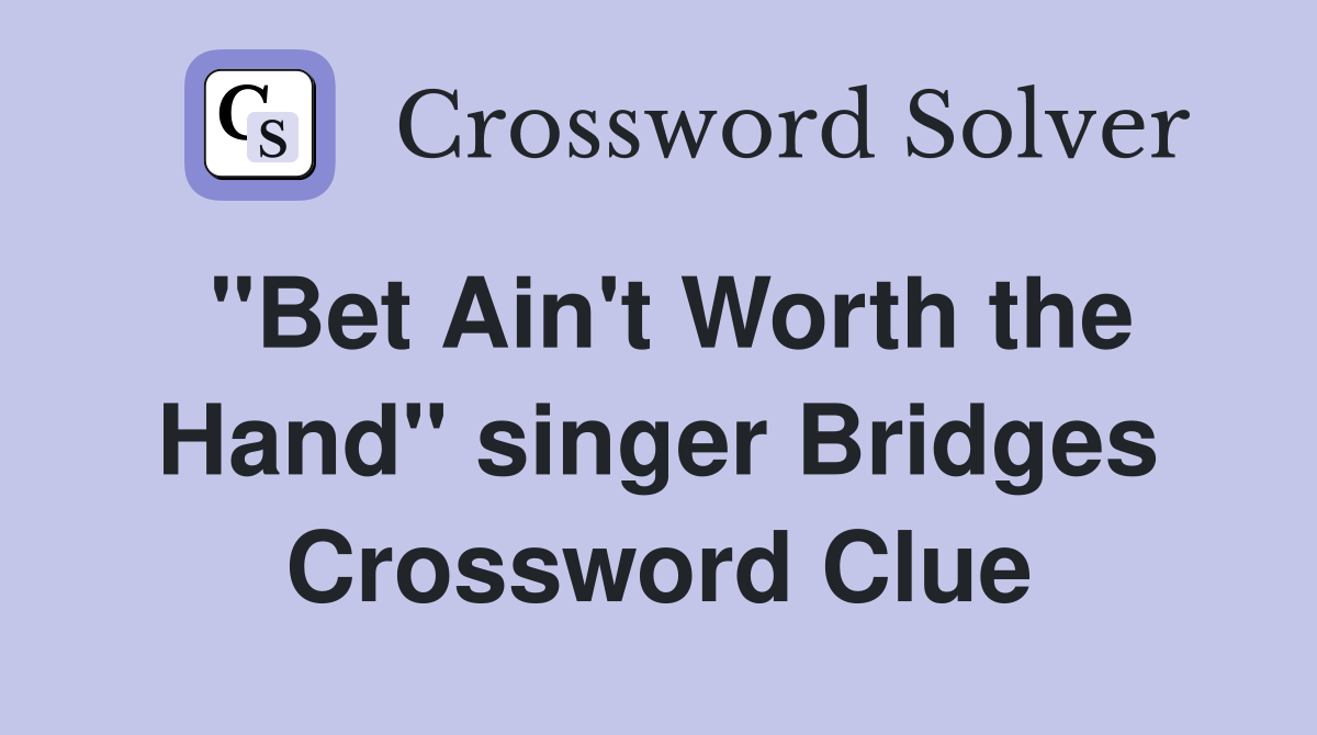 "Bet Ain't Worth the Hand" singer Bridges Crossword Clue
