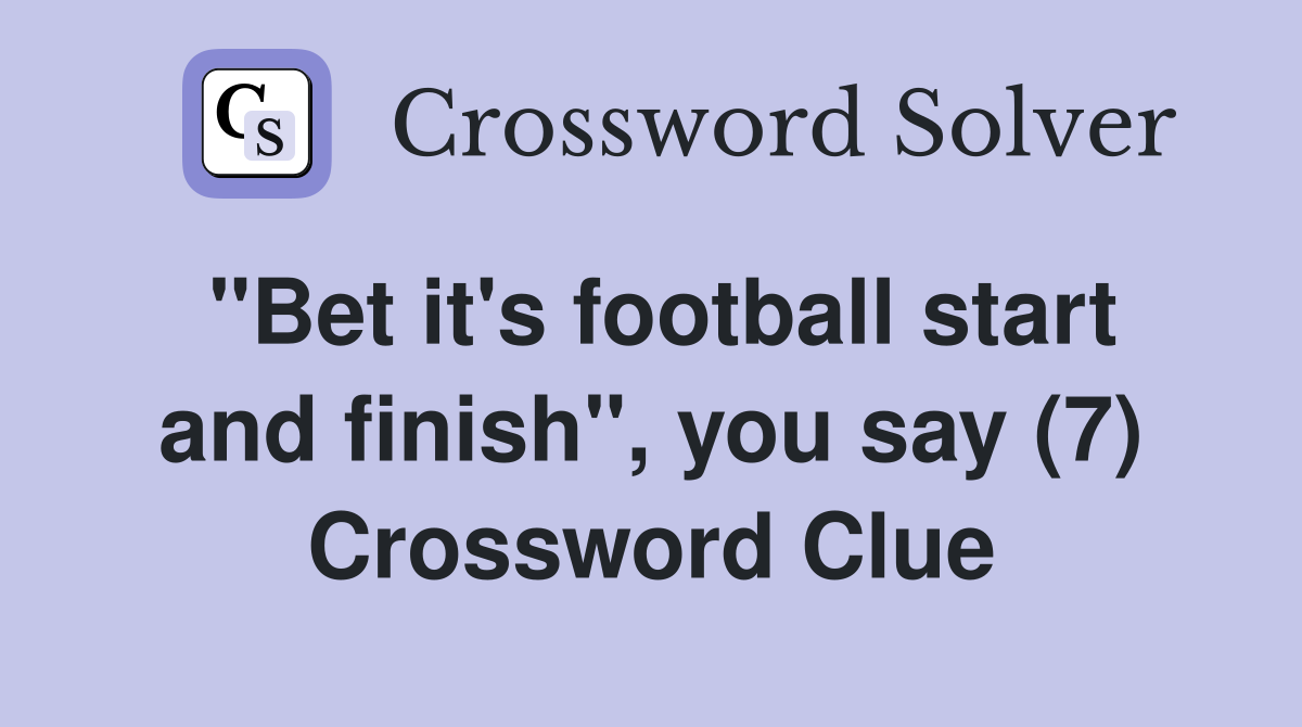 "Bet it's football start and finish", you say (7) Crossword Clue