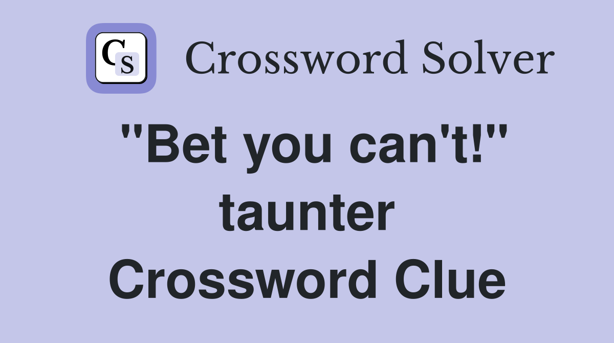 "Bet you can't!" taunter Crossword Clue