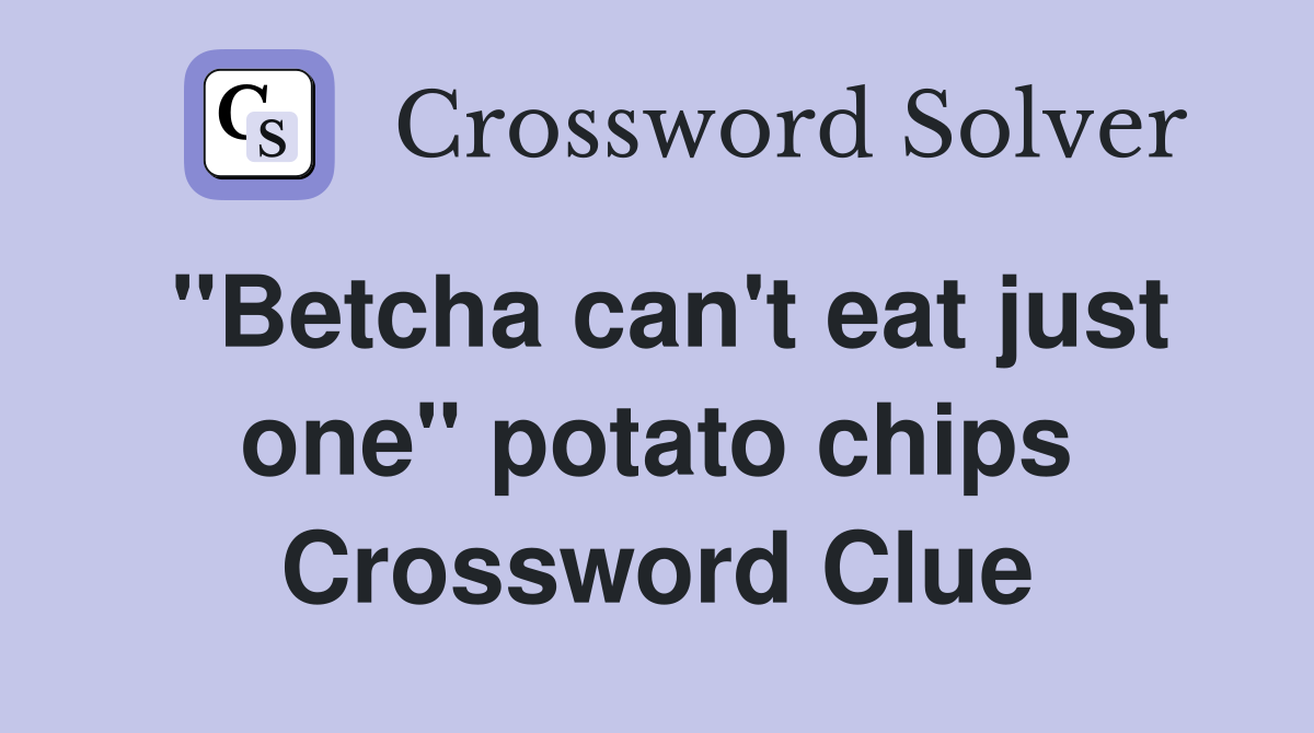 "Betcha can't eat just one" potato chips Crossword Clue