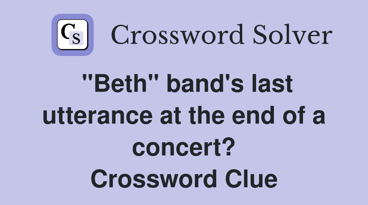 "Beth" band's last utterance at the end of a concert? Crossword Clue