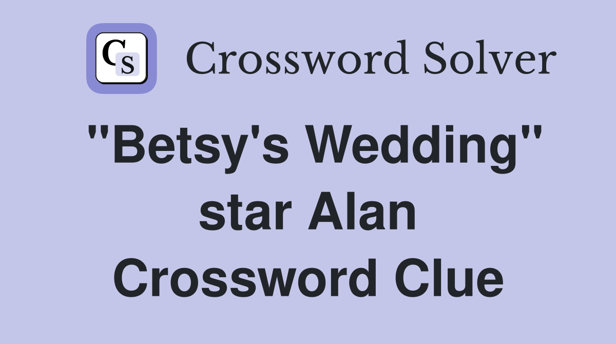 "Betsy's Wedding" star Alan Crossword Clue