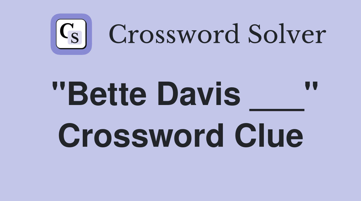 "Bette Davis ___" Crossword Clue